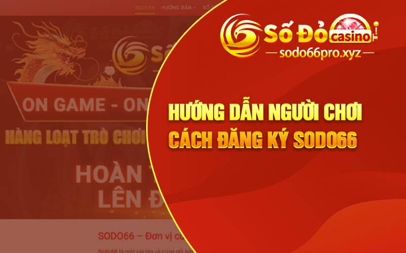 Hướng Dẫn Người Chơi Cách Đăng Ký Sodo66