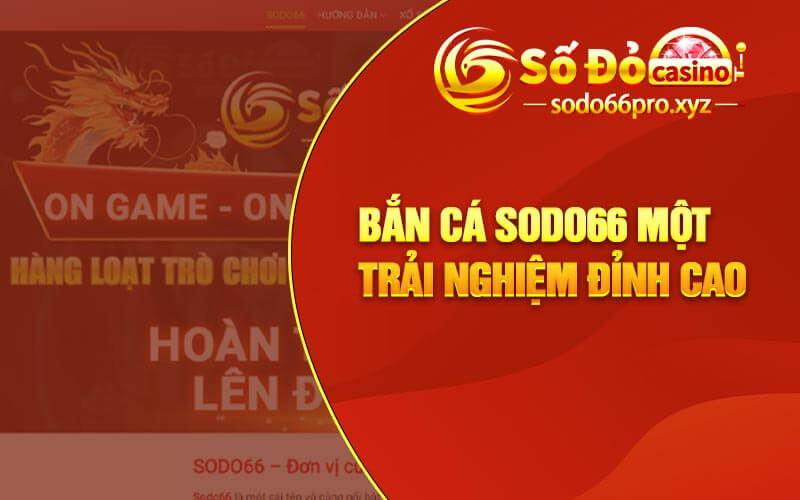 Bắn cá Sodo66 - Một trải nghiệm đỉnh cao