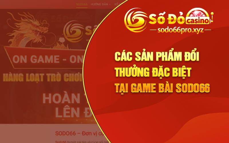 Các sản phẩm đổi thưởng đặc biệt tại game bài Sodo66