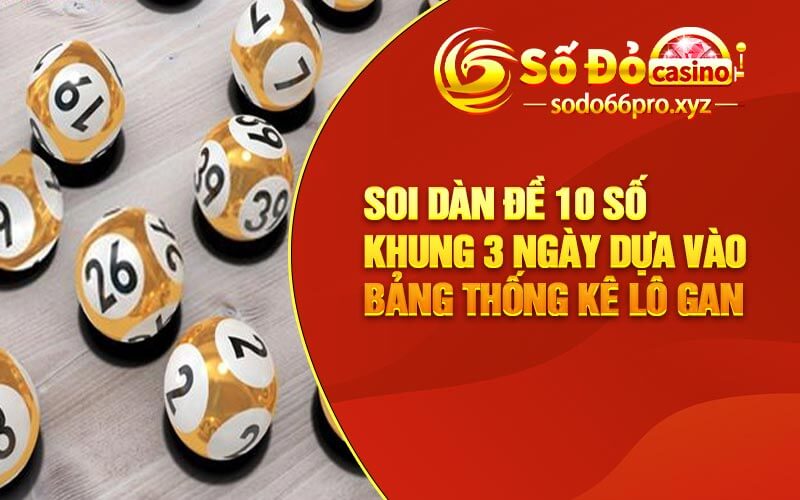 Soi Dàn Đề 10 Số Khung 3 Ngày Dựa Vào Bảng Thống Kê Lô Gan