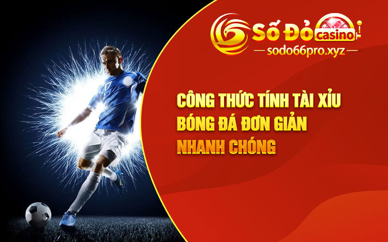 Công Thức Tính Tài Xỉu Bóng Đá Đơn Giản Nhanh Chóng