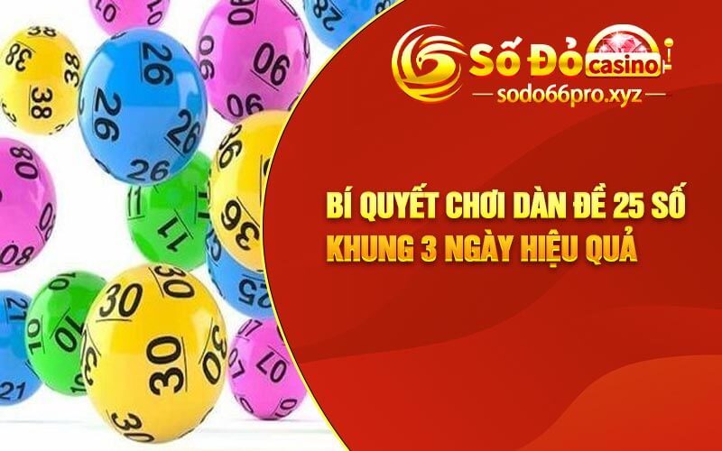 Bí Quyết Chơi Dàn Đề 25 Số Khung 3 Ngày Hiệu Quả